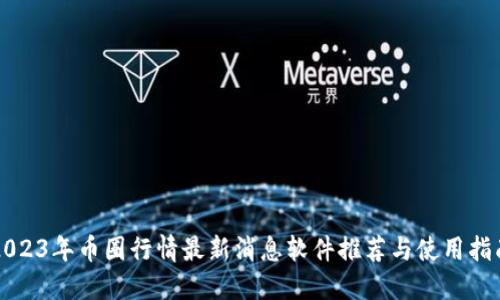 2023年币圈行情最新消息软件推荐与使用指南