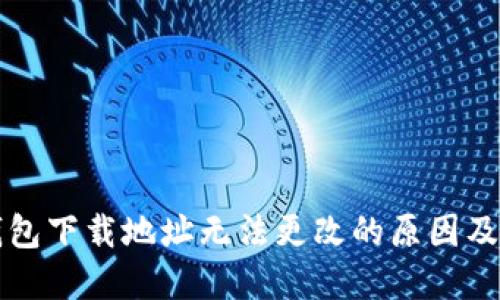 比特派钱包下载地址无法更改的原因及解决方案