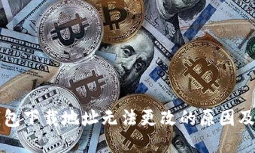 比特派钱包下载地址无法更改的原因及解决方案