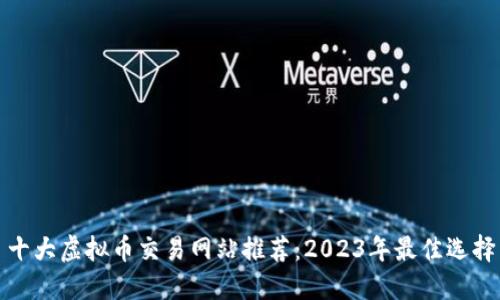 十大虚拟币交易网站推荐：2023年最佳选择