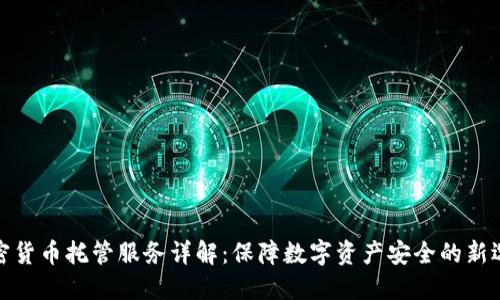 加密货币托管服务详解：保障数字资产安全的新选择