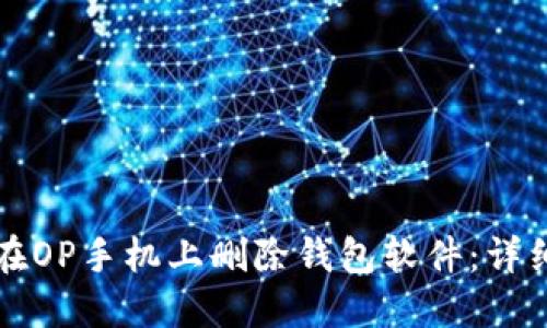 如何在OP手机上删除钱包软件：详细指南