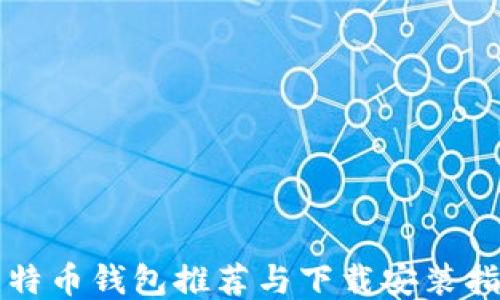 
比特币钱包推荐与下载安装指南