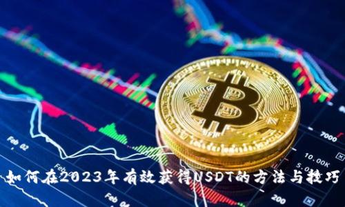 如何在2023年有效获得USDT的方法与技巧