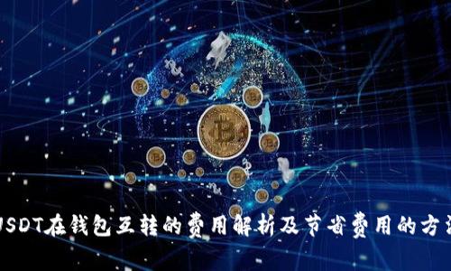 USDT在钱包互转的费用解析及节省费用的方法