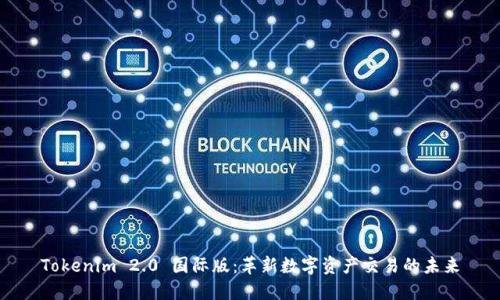 Tokenim 2.0 国际版：革新数字资产交易的未来