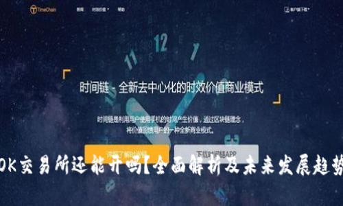 OK交易所还能开吗？全面解析及未来发展趋势