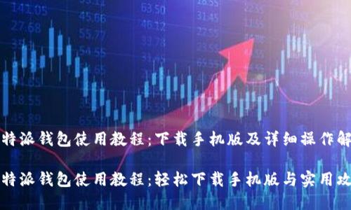 比特派钱包使用教程：下载手机版及详细操作解析

比特派钱包使用教程：轻松下载手机版与实用攻略