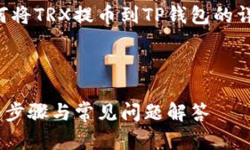 注意：以下内容将提供关于如何将TRX提币到TP钱包的详细介绍，以及相关问题的分析。



如何将TRX提币到TP钱包：详细步骤与常见问题解答