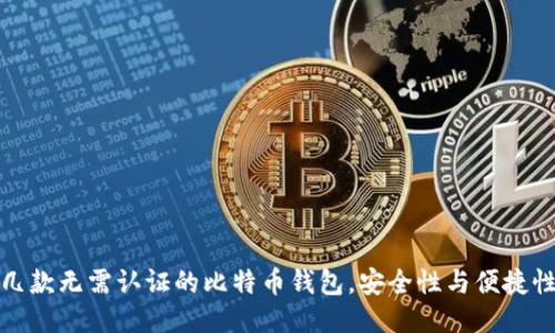 推荐几款无需认证的比特币钱包，安全性与便捷性兼具