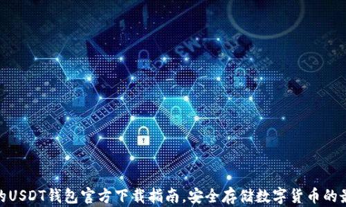 
最全面的USDT钱包官方下载指南，安全存储数字货币的最佳选择