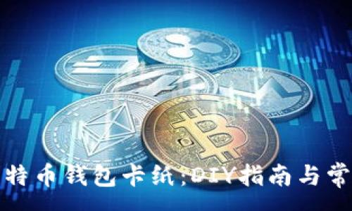 :
如何制作比特币钱包卡纸：DIY指南与常见问题解答