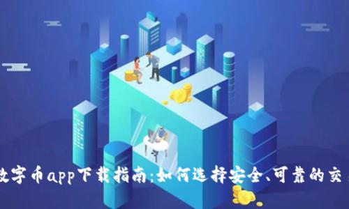 终极数字币app下载指南：如何选择安全、可靠的交易平台