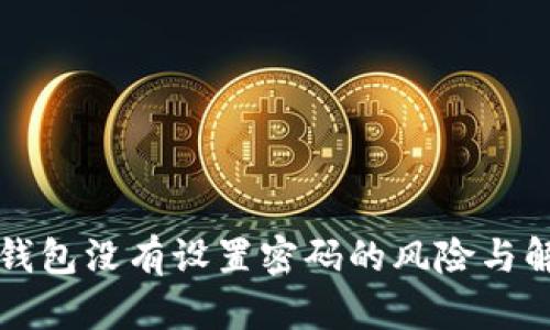 比特币钱包没有设置密码的风险与解决方案