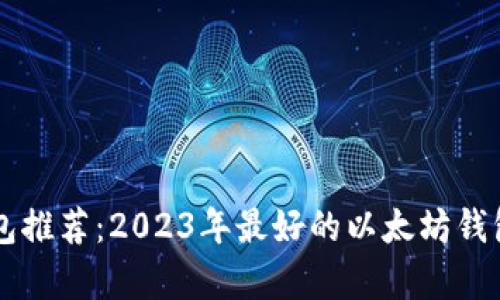 以太坊钱包推荐：2023年最好的以太坊钱包选项解析
