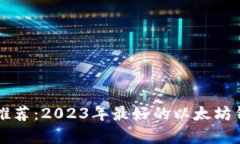 以太坊钱包推荐：2023年最好的以太坊钱包选项解