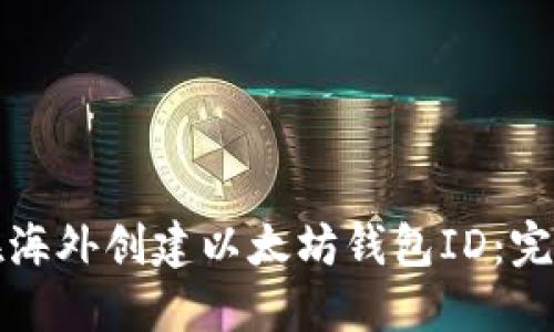 如何在海外创建以太坊钱包ID：完全指南