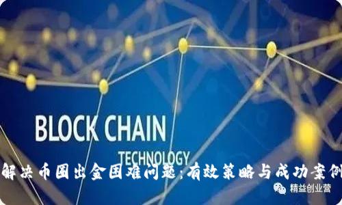 如何解决币圈出金困难问题：有效策略与成功案例分享