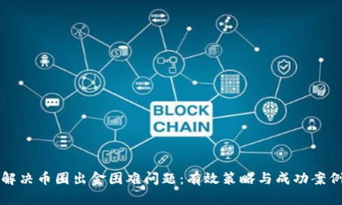 如何解决币圈出金困难问题：有效策略与成功案例分享