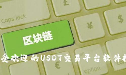 2023年最受欢迎的USDT交易平台软件推荐与对比