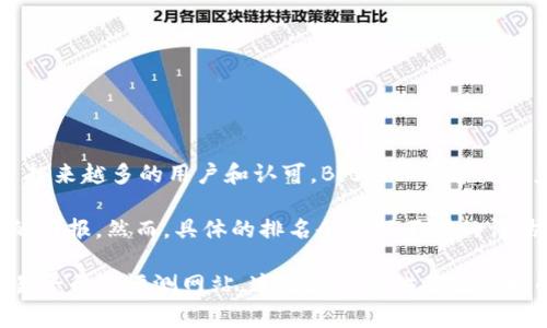 Bitget 是一种加密货币衍生品交易平台，提供合约交易和现货交易。该平台成立于 2018 年，总部位于新加坡，近年来在全球市场上获得了越来越多的用户和认可。Bitget 因其用户友好的界面、丰富的交易产品和强大的安全性而受到许多交易者的青睐。

在众多交易平台中，Bitget 的定位相对独特，特别是在合约交易领域。它为用户提供杠杆交易的选项，使得用户能够在市场波动中寻求更高的回报。然而，具体的排名会根据不同的评估标准和评测机构而有所不同。通常情况下，Bitget 在各种交易平台的排名中表现良好，但具体的位置会因市场情况和用户评价而有所变化。

如果你想了解 Bitget 在行业中的具体排名，可以参考一些网站和平台的数据统计，如 CoinGecko、CoinMarketCap 或专注于加密货币交易平台的评测网站，这些地方提供了最实时的排名和用户反馈。