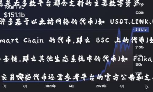 Tokenim 是一种去中心化的代币互换平台，允许用户在其上进行各种加密货币及代币的交易。在 Tokenim 上可以放置和交易的币种通常包括以下几种类型：

1. **主流加密货币**：像比特币（BTC）、以太坊（ETH）等，这是大多数平台都会支持的主要数字资产。

2. **ERC-20 代币**：由于 Tokenim 的去中心化特性，许多基于以太坊网络的代币（如 USDT、LINK、UNI 等）都可以在平台上进行交易。

3. **BEP-20 代币**：如果 Tokenim 兼容 Binance Smart Chain 的代币，那么 BSC 上的代币（如 BNB、CAKE、XRP 等）也可以放置和交易。

4. **其他区块链上的代币**：如果 Tokenim 确实支持多条链，那么其他生态系统中的代币（如 Polkadot（DOT）、Solana（SOL）的代币）也可能在平台上被支持。

尽管 Tokenim 提供了多种代币的交易选择，但具体可以交易哪些代币还需参考平台的官方公告和支持列表，确保用户在交易前了解所有相关信息。