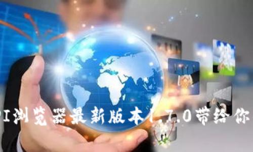 探索全新功能：PI浏览器最新版本1.7.0带给你的惊喜与实用性