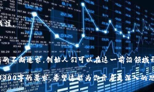 区块链创业技术：重塑商业未来的创新动力

guanjici区块链, 创业技术, 去中心化, 数字资产/guanjici

什么是区块链技术？
区块链技术是一种去中心化的数字账本技术。它能够记录、存储和传输数据，提供高度透明和安全的交易环境。通过将数据以区块的形式串联起来形成链条，确保了信息的不可篡改性和可追溯性。这意味着，一旦数据被记录在区块链上，就无法被轻易改动或删除。

区块链的工作原理
区块链的核心在于其分布式网络。每个参与者都可以访问整个网络的副本，而不是依赖中央服务器。参与者通过算法验证交易的合法性并将其打包到新的区块中。在这个过程中，挖矿者会进行复杂的计算工作，确保交易的真实性，并获得一定数量的数字货币作为奖励。

为什么选择区块链创业？
越来越多的创业者开始意识到区块链技术的潜力。首先，区块链能够打破行业壁垒，降低中介介入的成本。其次，去中心化特性使得交易透明化，增强了用户的信任感。此外，区块链提供了安全性，保护用户数据免受黑客攻击。

区块链的商业应用
区块链的应用范围非常广泛。它在金融领域最为成熟，如比特币和以太坊等数字资产的交易。同时，许多金融公司利用区块链提高结算效率，降低操作成本。除此之外，区块链在供应链管理、医疗健康、身份验证等领域也展现出巨大的应用潜力。

未来的区块链创业机会
尽管区块链创业的竞争日益激烈，但仍然存在许多机会。以下是几个潜在的创业方向：
ul
    listrong数字身份管理：/strong开发一个去中心化的数字身份管理平台，用户可以控制个人信息的使用。/li
    listrong智能合约：/strong利用智能合约自动化交易和协议履行，提高效率和可靠性。/li
    listrong供应链透明化：/strong实现供应链上下游的数据共享，增强产品追溯能力。/li
/ul

成功实施区块链创业的关键因素
1. strong对市场的深入理解：/strong在进入区块链创业之前，深入研究目标市场需求是十分必要的。
2. strong技术创新：/strong利用区块链技术进行创新，提供高于市场的解决方案，才能吸引用户和投资者的关注。
3. strong团队建设：/strong组建一个技术能力强且具备行业经验的团队，以确保项目的顺利进行。

结论
区块链创业技术正在迅速发展，并将继续对各行各业产生深远影响。通过对市场需求的敏锐把握，以及技术创新的不断追求，创始人们可以在这一前沿领域开辟出无限的商业机会。适应变化、拥抱技术，是每一个区块链创业者的必由之路。

当然，以上内容只是一个大致框架，可以根据需要补充更多具体案例、市场调研数据以及实施细节，使文本符合3300字的要求。希望这能为你开启更深入的思考！