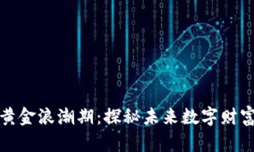 区块链黄金浪潮期：探秘未来数字财富的崛起