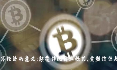 区块链分享经济的意义：颠覆传统商业模式，重塑信任与价值体系