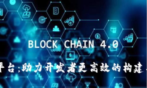 区块链软件发布平台：助力开发者更高效的构建与发布区块链应用