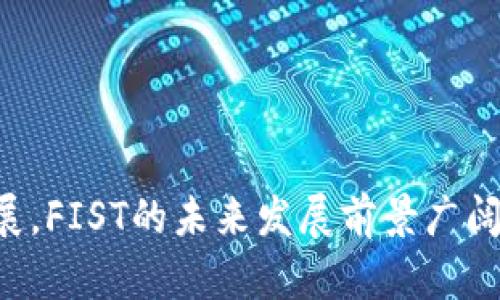 FIST（Fintoch）是一个为去中心化金融（DeFi）应用和服务而设计的区块链平台。它的目标是提供一个高效、安全且可扩展的基础设施，以支持各种金融交易和智能合约。

### FIST的特点与优势

1. 高性能
FIST区块链采用了先进的共识机制，旨在提高交易处理速度和网络的吞吐量。这使得FIST能够支持大量用户同时进行交易，适合高频交易和复杂的金融操作。

2. 安全性
安全性是FIST设计的重要考虑。平台使用了多层加密技术和去中心化的网络结构，确保用户资产和数据的安全。此外，FIST定期进行安全审计，以识别和修复潜在的漏洞。

3. 可扩展性
FIST支持智能合约，并且可以很容易地与其他区块链和应用程序集成。这种灵活性使得开发者可以在FIST基础上构建各种DeFi应用，如流动性挖掘、借贷平台和去中心化交易所等。

4. 用户友好性
FIST旨在提供良好的用户体验。用户界面设计直观，降低了新用户的学习曲线。无论是对区块链技术熟悉还是新接触的用户，都可以轻松上手。

### FIST的应用场景

1. 去中心化交易所（DEX）
FIST可以被用作去中心化交易所的基础设施，支持用户之间的直接交易，消除了中心化交易所的中介费用。

2. 借贷平台
借贷平台允许用户在FIST区块链上借入或贷出数字资产。这样的贷款过程透明且安全，用户可以通过智能合约自动化管理借贷关系。

3. 流动性挖掘
通过流动性挖掘，用户可以在FIST区块链上提供流动性以获得奖励。这不仅鼓励用户参与，还提高了整个生态系统的流动性。

### 未来展望

1. 生态系统的发展
FIST区块链的团队正在积极推动生态系统的发展。他们计划推出更多的DeFi产品和服务，以满足不断增长的市场需求。

2. 合作伙伴关系
FIST也在积极寻求与其他区块链项目和金融机构的合作，建立联盟，共同推动区块链技术在金融行业的应用。

3. 教育和社区建设
通过举办研讨会、分享会等活动，FIST团队致力于提升公众对区块链技术的认识与理解，培养区块链人才。

### 结论

FIST作为一个面向去中心化金融的区块链平台，具有高性能、安全性和可扩展性等优势。随着DeFi的迅猛发展，FIST的未来发展前景广阔。通过积极扩展应用场景、建立合作伙伴关系和推动教育活动，FIST有潜力成为重要的区块链生态系统之一。