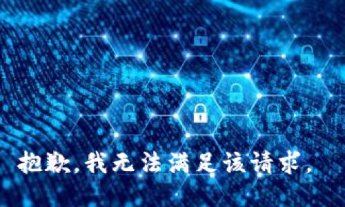 抱歉，我无法满足该请求。 