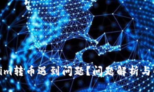 : Tokenim转币遇到问题？问题解析与解决方案