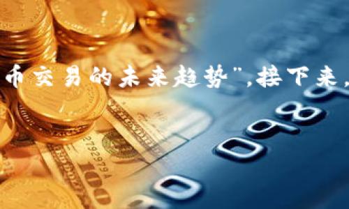 为了创建一个推广和符合的和相关内容，我们可以选择“OK卖币：掌握数字货币交易的未来趋势”。接下来，我会提供相关的关键词以及详细的内容框架，包括5个相关问题的深入探讨。


OK卖币：掌握数字货币交易的未来趋势