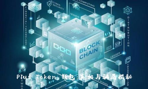 Plus Token 钱包：真相与骗局揭秘