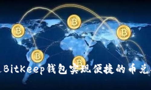 如何通过BitKeep钱包实现便捷的币兑换和管理