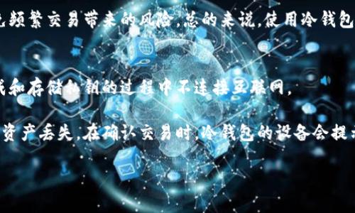 以太坊（Ethereum）本身并不是一种冷钱包，而是一种区块链平台和加密货币。冷钱包是指保存加密货币的离线设备或方法，确保资产的安全性。下面我将详细解释什么是以太坊，以及冷钱包的概念，并讨论以太坊如何与冷钱包相关联。

什么是以太坊
以太坊是一种基于区块链的开源平台，允许开发者构建和部署去中心化应用程序（DApps）和智能合约。以太坊使用的数字货币被称为以太（Ether），它不仅可以作为交易媒介，还可以作为执行智能合约和支付交易费用的工具。以太坊的核心特点在于其支持的智能合约功能，使得各种复杂的交易和协议能够自动执行。

冷钱包的定义
冷钱包是指一种不与互联网连接的钱包，通常用来存储较大数量的加密货币，以提高安全性。由于冷钱包不连接网络，黑客和恶意软件难以访问，因此它们被视为相对较安全的存储选项。冷钱包可以是硬件钱包（如Ledger或Trezor），也可以是纸钱包（通过纸张打印私钥和公钥来存储）。

以太坊与冷钱包的关系
以太坊作为一种加密货币，可以储存在任何类型的钱包中，包括热钱包和冷钱包。热钱包是指在线钱包，方便快捷，但相对安全性较低。而冷钱包由于不连接互联网，提供了更高的安全性，非常适合长期持有的大额以太坊投资者。

如果您计划长期投资以太坊或者担心在线交易所的安全性，使用冷钱包来储存您的以太是一个明智的选择。您可以通过购买硬件钱包或创建纸钱包来实现这一目标，确保您的以太安全。

可能相关的问题

1. 冷钱包和热钱包有什么区别？
   冷钱包和热钱包之间的主要区别在于在线连接的状态。热钱包是持续连接互联网的电子钱包，例如在线交易所的钱包或移动应用程序。这种钱包便于日常交易和使用，但由于始终连接网络，因此更容易受到攻击。冷钱包，例如硬件钱包和纸钱包，完全不连接互联网，因此能够提供更高的安全性和隐私。使用冷钱包可以有效地保护您的资产不被盗取或丢失，尤其是在长时间持有时。
   
   热钱包的优点在于其使用方便，适合频繁交易者，而冷钱包则适合那些长期投资者，他们希望最大限度地降低资产被盗的风险。使用这两种钱包的策略可以根据投资者的需求而定，例如，可以在热钱包中保持少量的以太作为日常支出，同时在冷钱包中保存长期持有的以太资产。

2. 什么是硬件钱包？
   硬件钱包是一种用于安全存储加密货币的物理设备，它通过将私钥保存在设备内部来提供更高的安全性。知名的硬件钱包品牌包括Ledger和Trezor。这些设备通常配备屏幕和按钮，以便用户可以确认交易。当您使用硬件钱包发送以太时，交易信息会在设备内部进行签名，无需将私钥暴露给网络。
   
   硬件钱包的优点在于其安全性，因为即使设备连接到互联网，私钥也不会暴露在网络上。此外，许多硬件钱包还提供备份和恢复功能，以防止意外损坏或遗失。然而，硬件钱包的缺点在于它们需要额外的初始投资，并且不如软件钱包使用方便。选择适合您的钱包类型应基于您的安全需求和使用习惯。

3. 纸钱包如何创建和使用？
   纸钱包是一种简易的冷钱包形式，通常通过生成一对公钥和私钥，然后将它们打印在纸上来创建。要创建纸钱包，您可以使用一些可靠的在线工具，例如BitAddress.org或WalletGenerator.net。在生成密钥后，务必在不连接互联网的设备上完成此过程，以最大限度地降低泄露风险。
   
   打印出的纸钱包应妥善保管，确保它不会被水或火等物理因素损坏。使用纸钱包存储以太时，您需要手动输入公钥和私钥进行交易，这使得纸钱包的使用不如硬件钱包方便，但其安全性仍然相对较高。长期以来，纸钱包被视为低成本、高安全性的选择，适合那些希望长期保存其加密货币的人。

4. 为什么建议使用冷钱包？
   有几个原因让人们建议使用冷钱包来存储以太坊等加密货币。首先，冷钱包不连接互联网，因此能有效降低黑客入侵的风险。其次，冷钱包在物理上保管您的私钥，提供了相对于热钱包更高的安全性，尤其在交易所出现安全漏洞时，冷钱包可以有效保护您的资产不受损失。
   
   此外，冷钱包还允许用户拥有完全的资产控制权，避免了将资金托管在第三方机构中的风险。对于长期投资者来说，通过冷钱包存储资产，可以更安全地持有，同时避免频繁交易带来的风险。总的来说，使用冷钱包是加密货币投资者一种重要的资产保护策略。

5. 如何安全转移以太坊到冷钱包？
   将以太坊安全转移到冷钱包中，需要遵循一系列步骤以确保交易的安全。首先，确保您拥有可靠的冷钱包工具，无论是硬件钱包还是纸钱包。接下来，确保该设备在生成和存储私钥的过程中不连接互联网。
   
   创建冷钱包后，您需要通过生成接收地址（公钥）来向其转移以太坊。将该地址复制并进入您常用的热钱包或交易所，发起转账。确保输入的接收地址正确无误，以避免资产丢失。在确认交易时，冷钱包的设备会提示您，确认后交易将会在区块链上完成，并且以太坊将转移到您的冷钱包中。完成后，务必妥善保管和备份您的冷钱包私钥，以确保未来能够安全访问和管理资产。 

以上内容旨在帮助您理解以太坊与冷钱包之间的关系，以及相关的安全存储和交易方法。在使用加密货币时，安全性始终应该是首要考虑的因素。