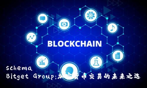 schema
Bitget Group：加密货币交易的未来之选