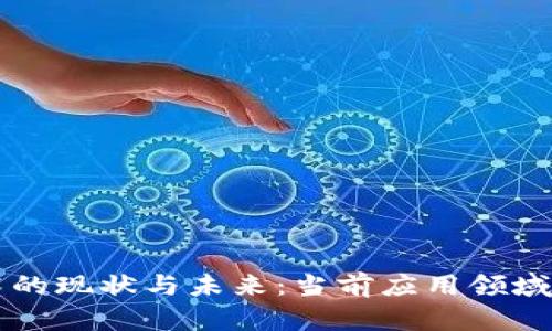 区块链技术的现状与未来：当前应用领域的深度剖析