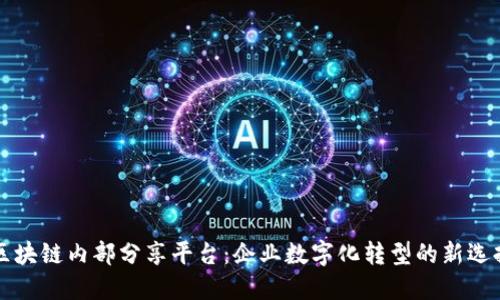 区块链内部分享平台：企业数字化转型的新选择