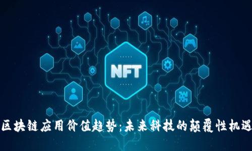 区块链应用价值趋势：未来科技的颠覆性机遇