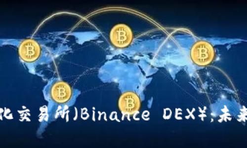 深入探讨币安去中心化交易所（Binance DEX）：未来数字资产交易的选择