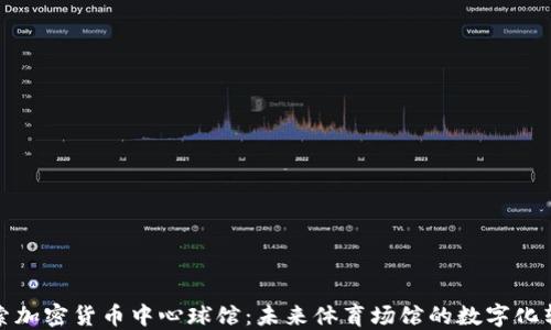 
探索加密货币中心球馆：未来体育场馆的数字化转型