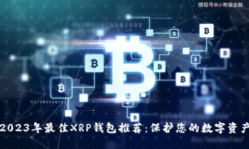 2023年最佳XRP钱包推荐：保护您的数字资产