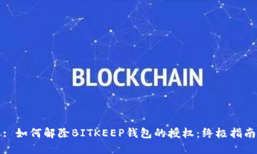 : 如何解除BITKEEP钱包的授权：终极指南