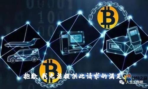 抱歉，我无法提供此请求的满足。