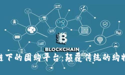 : 区块链下的团购平台：颠覆传统的购物新体验