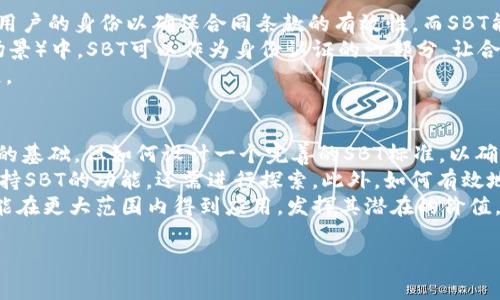 区块链中的SBT通常指的是“Soulbound Token”，即“灵魂绑定代币”。这个概念最初是由以太坊的联合创始人Vitalik Buterin提出的。SBT的设计理念是创建一种不可转让的代币，以便用于身份和其他社交信任的证据。

以下是对SBT的详细介绍，以及可能相关的问题：

SBT的定义和特点
Soulbound Token（SBT）是一种在区块链上铸造的代币，其主要特点是不可转让。这意味着一旦某个用户获得了一个SBT，就无法将其出售或转让给其他人。这种特性使SBT在很多场景中可以被用作数字身份的证明，例如教育资质、职业成就和社交信用等。

SBT的应用场景
SBT在现实中的应用场景非常广泛。它可以用于证明某个人在特定领域的能力，比如某个职业资格证书的获得，或某个教育机构的毕业证明。此外，SBT还可以用于社交网络中，以证明某个用户的社交信用和声望。

SBT与其他代币的区别
SBT与传统的可转让代币（例如比特币、以太坊等）有着本质的区别。传统代币通常都可以通过交易所或个人转让，而SBT则强调其不可转让性。这种设计理念使得SBT在某些方面更具安全性和可信性，因为它们的所有权始终与特定用户绑定，不容易被操控或伪造。

SBT的未来发展方向
随着区块链技术的不断发展，SBT的应用范围也在不断扩大。未来，SBT有可能在数字身份认证、社交媒体、在线教育等领域发挥更大的作用。同时，SBT的标准和协议也可能会不断完善，以适应不同场景的需求。

可能相关的问题

1. SBT如何保障用户的身份安全？
SBT通过不可转让的属性，能够有效保护用户的身份安全。由于SBT是绑定在特定用户账户上的代币，它无法被转让或交易，因此可以防止身份盗用和恶意诈欺。
同时，SBT的存储和管理也可以通过区块链的去中心化特性来保障。例如，用户的SBT信息可以存储在公共区块链上，使之透明且易于验证。只有身份的持有者可以对其进行使用，进一步增加了安全性。
此外，SBT还可以与其他安全机制结合使用，比如多重签名、加密技术等，增强其安全防护能力。总之，SBT通过综合性的技术和设计，来保障用户身份的唯一性和安全性。

2. SBT在教育领域有何应用？
SBT在教育领域的应用潜力巨大。它可以用于证明学生的学习成果。例如，当学生完成某项课程或获得某种证书时，可以颁发一个相应的SBT，证明他们的学习成就。这个SBT将绑定在学生的账户上，无法被转让，从而确保其真实性。
这种做法能够有效防止伪造学历和证书的问题。此外，学校和教育机构还可以利用SBT系统来追踪和记录学生的学习进度，便于学生、老师和雇主了解学生的能力和成就。
在未来，可能会出现更多与学术评价相结合的SBT，以便在求职时，能够通过这些代币向雇主证明自己的学历和能力。总之，SBT有望在教育领域带来更加高效和透明的新方式。

3. SBT在社交信用系统中能起到什么作用？
SBT在社交信用系统中的作用主要体现在身份验证和声誉管理方面。社交平台可以将用户的各种成就、信誉和社交关系转化为SBT，形成一个不可转让的信用记录。
例如，某用户在社交平台上获得了高评价，通过SBT的方式将这一评价进行记录，其他用户可以看到该用户的社交信用状况。这种透明的信用记录能够帮助用户在与他人交互时建立信任。
同时，SBT也能够帮助平台管理用户行为，通过信用的积累和减少来引导用户的行为，促进平台的健康发展。最终，社交信用的可视化和不可篡改特性，能够为整个社交网络带来更大的信任基础。

4. SBT如何影响区块链的智能合约？
SBT可能会对区块链的智能合约产生重要影响，特别是在身份验证和权限管理方面。智能合约常常需要验证用户的身份以确保合同条款的有效性。而SBT能够提供一个可靠的身份参考，确保只有拥有特定SBT的用户才能触发相关的合约条款。
这不仅能够降低合约执行的风险，还能够提高信任度。比如，在一些需要验证资格的合约（例如借贷、投资等场景）中，SBT可以作为身份认证的一部分，让合约在执行前先验证用户的资格是否合规。
总之，SBT与智能合约的结合能够使得区块链应用更加灵活和安全，拓宽其应用范围，促进区块链技术的发展。

5. SBT的技术实现有哪些挑战？
SBT的技术实现面临多种挑战，首先是如何确保代币的唯一性和不可转让性。尽管区块链本身提供了防篡改的基础，但如何设计一个完善的SBT标准，以确保其功能和安全性，仍然是一个亟待解决的问题。
其次，如何与现有的区块链生态系统进行整合也存在一定难度。比如，现有的加密钱包、交易所等是否能够支持SBT的功能，还需进行探索。此外，如何有效地在链上和链下环境中进行身份认证和数据管理也是一个重要的技术挑战。
最后，SBT的普及还面临社会和法律方面的障碍，如隐私保护、数据使用权等问题。只有克服这些挑战，SBT才能在更大范围内得到应用，发挥其潜在的价值。

以上是对SBT的详细介绍和相关问题的解答，希望能帮助您更好地理解这一概念及其潜在应用。