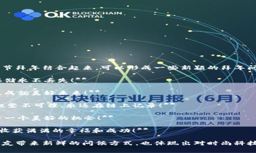 区块链技术在近年来越来越受到重视，如果将其与传统的春节拜年结合起来，可以形成一些新颖的拜年问候语。以下是一些适合用区块链概念的拜年话术，供您参考：

1. **祝你新年快乐，人生区块链一样，稳固不可篡改，幸福存储永不丢失！**

2. **愿你在新的一年里，像智能合约一样，与幸福签订契约，成就美好未来！**

3. **在这属于团圆与祝福的时刻，愿我们的友情如区块链般坚不可摧，永远在链上记录！**

4. **祝你新年吉祥，财运滚滚，像区块链的节点一样，连接每一个美好的机会！**

5. **愿你的每一天都像区块链的交易一样，稳定而有价值，收获满满的幸福和成功！**

通过这些兼具科技感与传统节日气息的拜年话术，可以为亲友带来新鲜的问候方式，也体现出对时尚科技的认可与应用。希望这些内容能给您带来灵感！